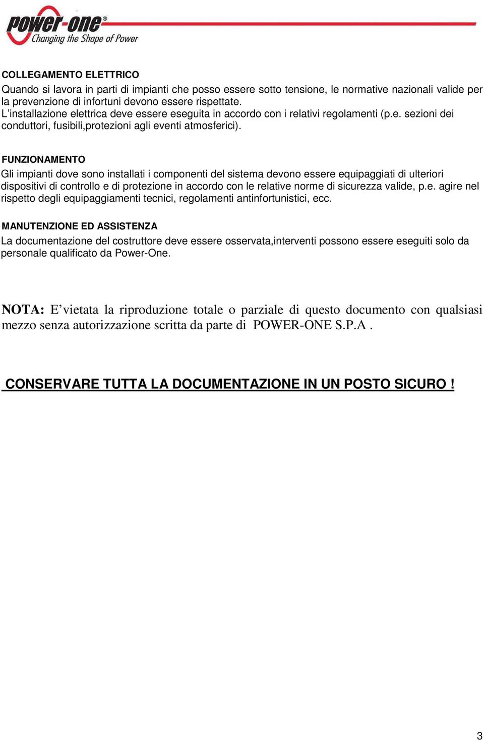 FUNZIONAMENTO Gli impianti dove sono installati i componenti del sistema devono essere equipaggiati di ulteriori dispositivi di controllo e di protezione in accordo con le relative norme di sicurezza