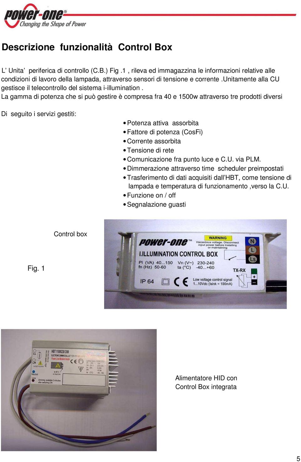 unitamente alla CU gestisce il telecontrollo del sistema i-illumination.