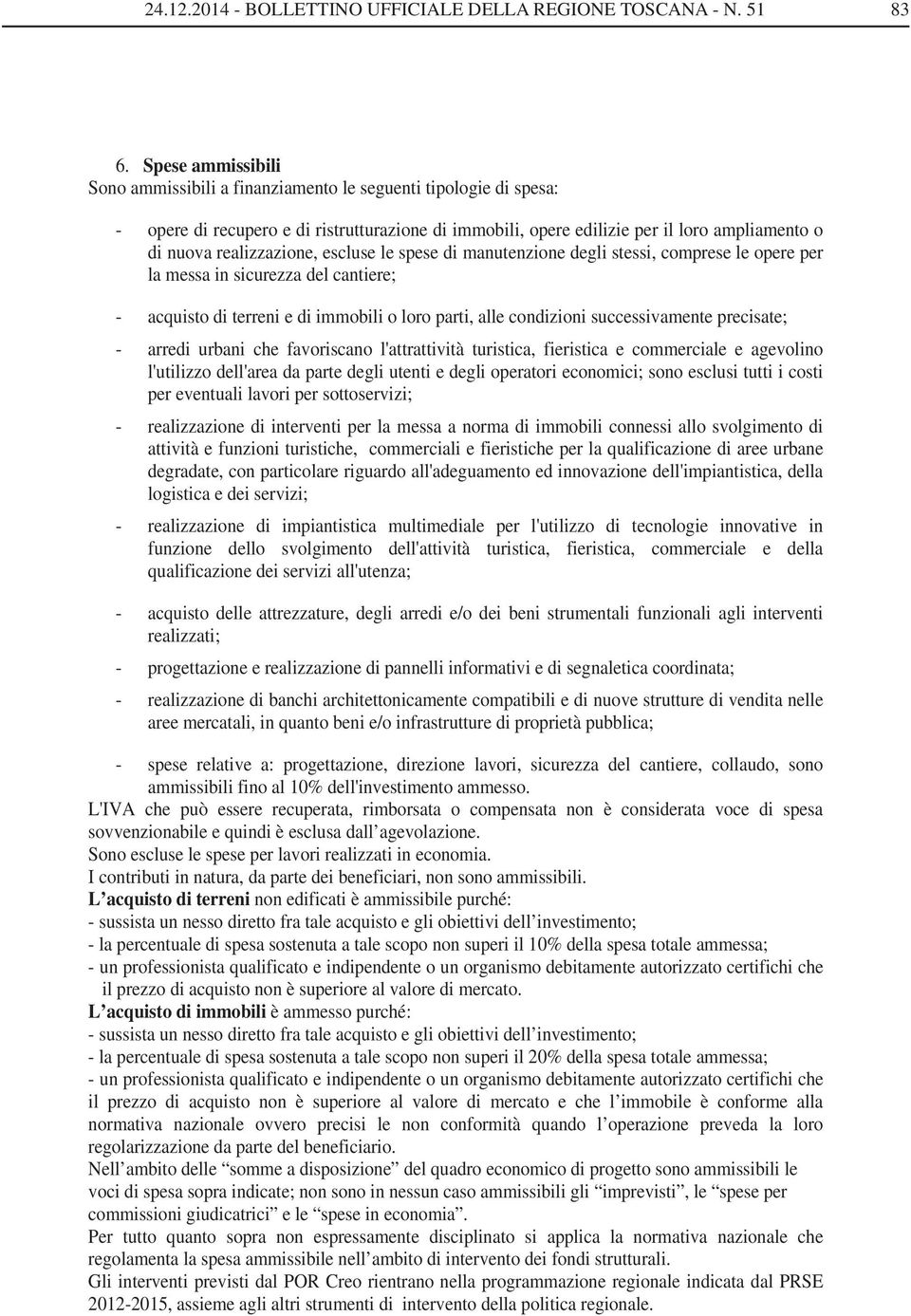 realizzazione, escluse le spese di manutenzione degli stessi, comprese le opere per la messa in sicurezza del cantiere; - acquisto di terreni e di immobili o loro parti, alle condizioni