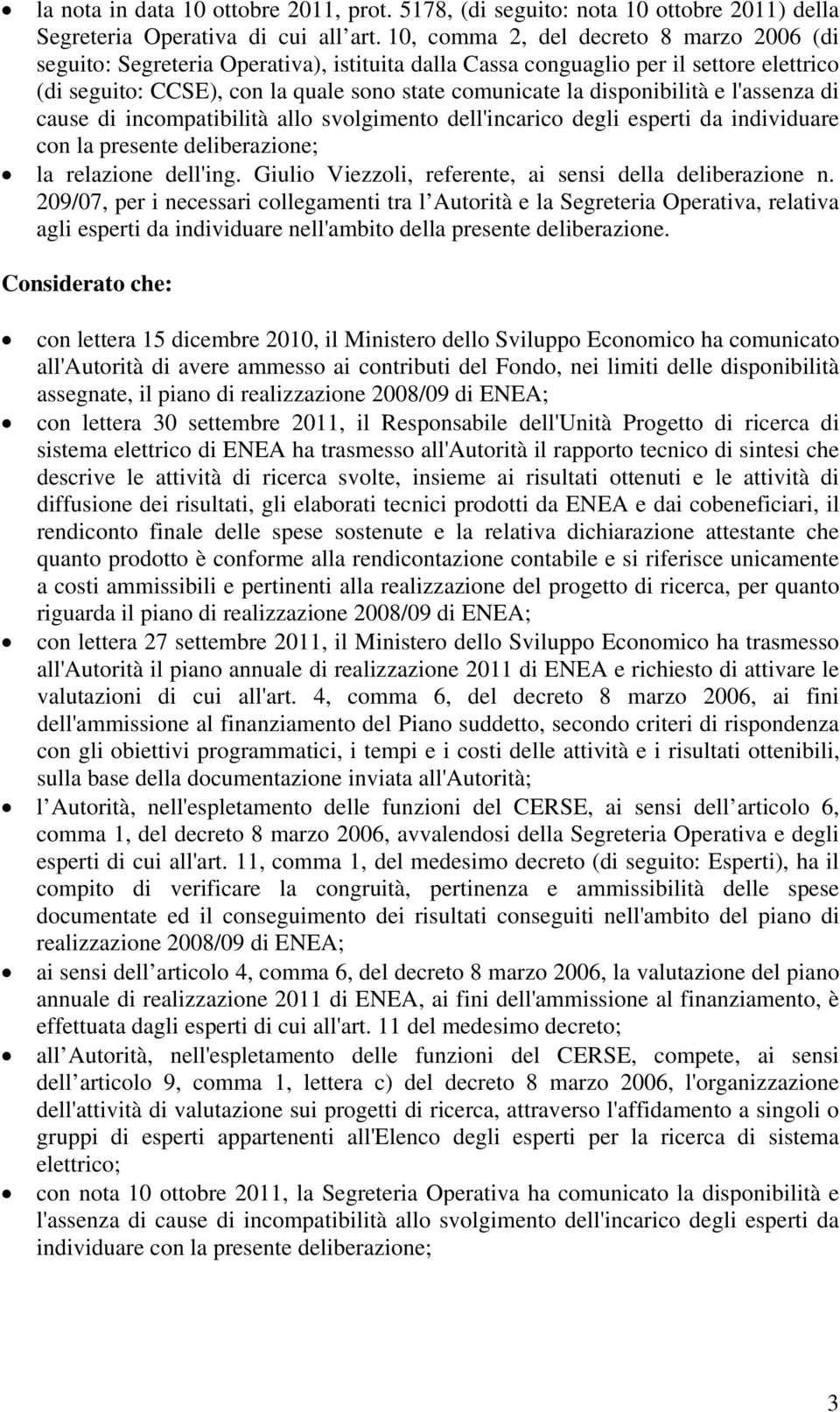 disponibilità e l'assenza di cause di incompatibilità allo svolgimento dell'incarico degli esperti da individuare con la presente deliberazione; la relazione dell'ing.