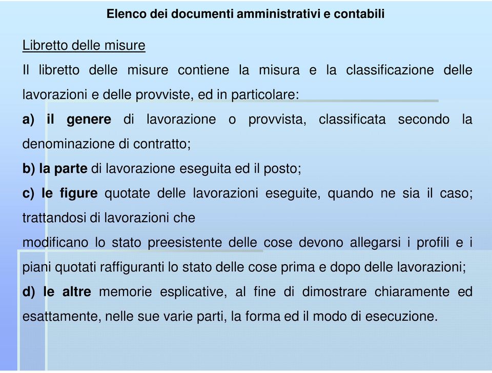 lavorazioni eseguite, quando ne sia il caso; trattandosi di lavorazioni che modificano lo stato preesistente delle cose devono allegarsi i profili e i piani quotati raffiguranti lo