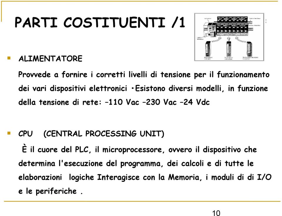 (CENTRA PROCESSING UNIT) È il cuore del PC, il microprocessore, ovvero il dispositivo che determina l'esecuzione del