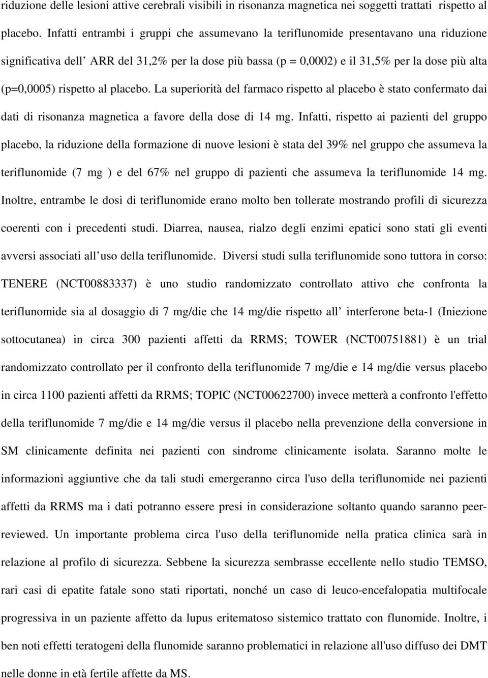 rispetto al placebo. La superiorità del farmaco rispetto al placebo è stato confermato dai dati di risonanza magnetica a favore della dose di 14 mg.