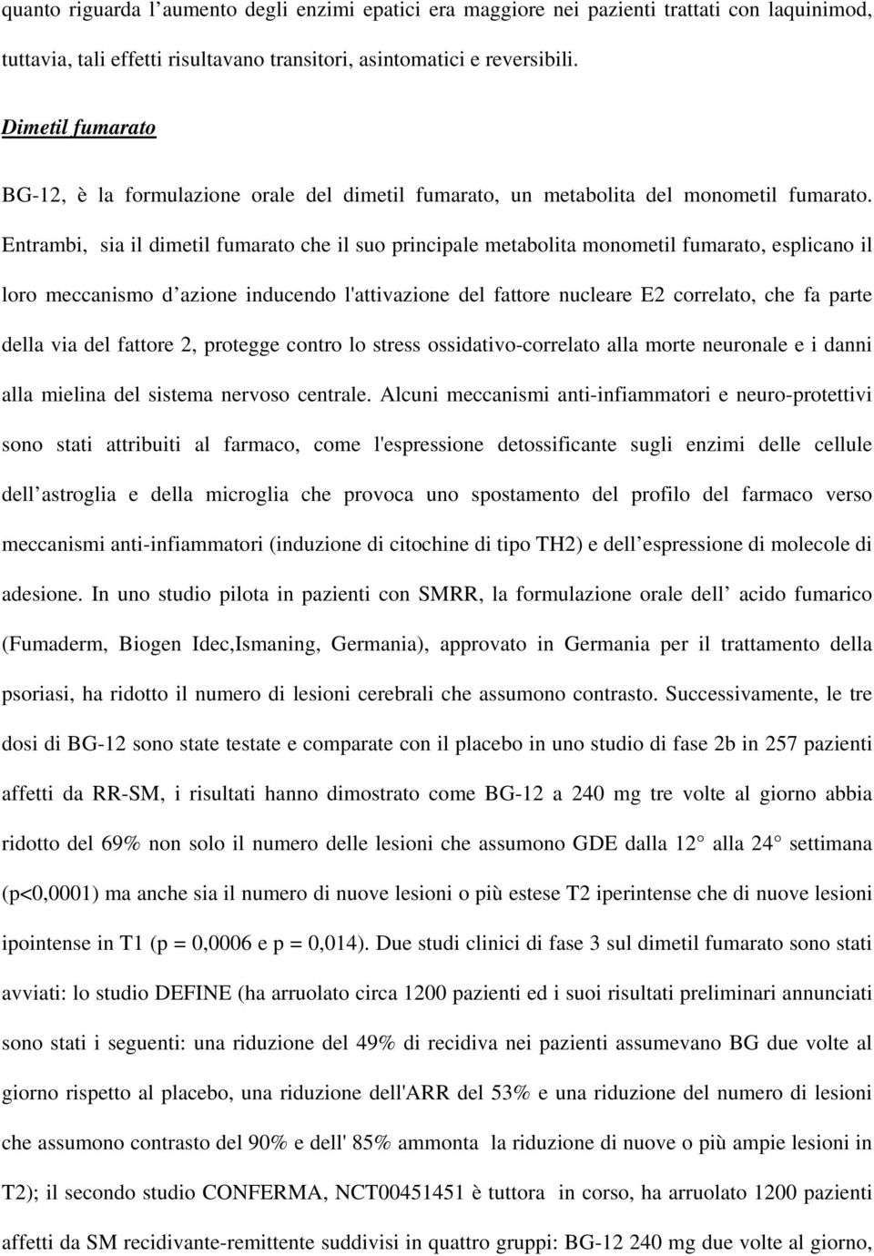 Entrambi, sia il dimetil fumarato che il suo principale metabolita monometil fumarato, esplicano il loro meccanismo d azione inducendo l'attivazione del fattore nucleare E2 correlato, che fa parte