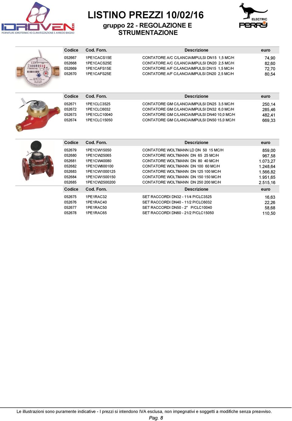 DN32 6,0 MC/H 285,46 052673 1PE1CLC10040 CONTATORE GM C/LANCIAIMPULSI DN40 10,0 MC/H 482,41 052674 1PE1CLC15050 CONTATORE GM C/LANCIAIMPULSI DN50 15,0 MC/H 669,33 052679 1PE1CW15050 CONTATORE