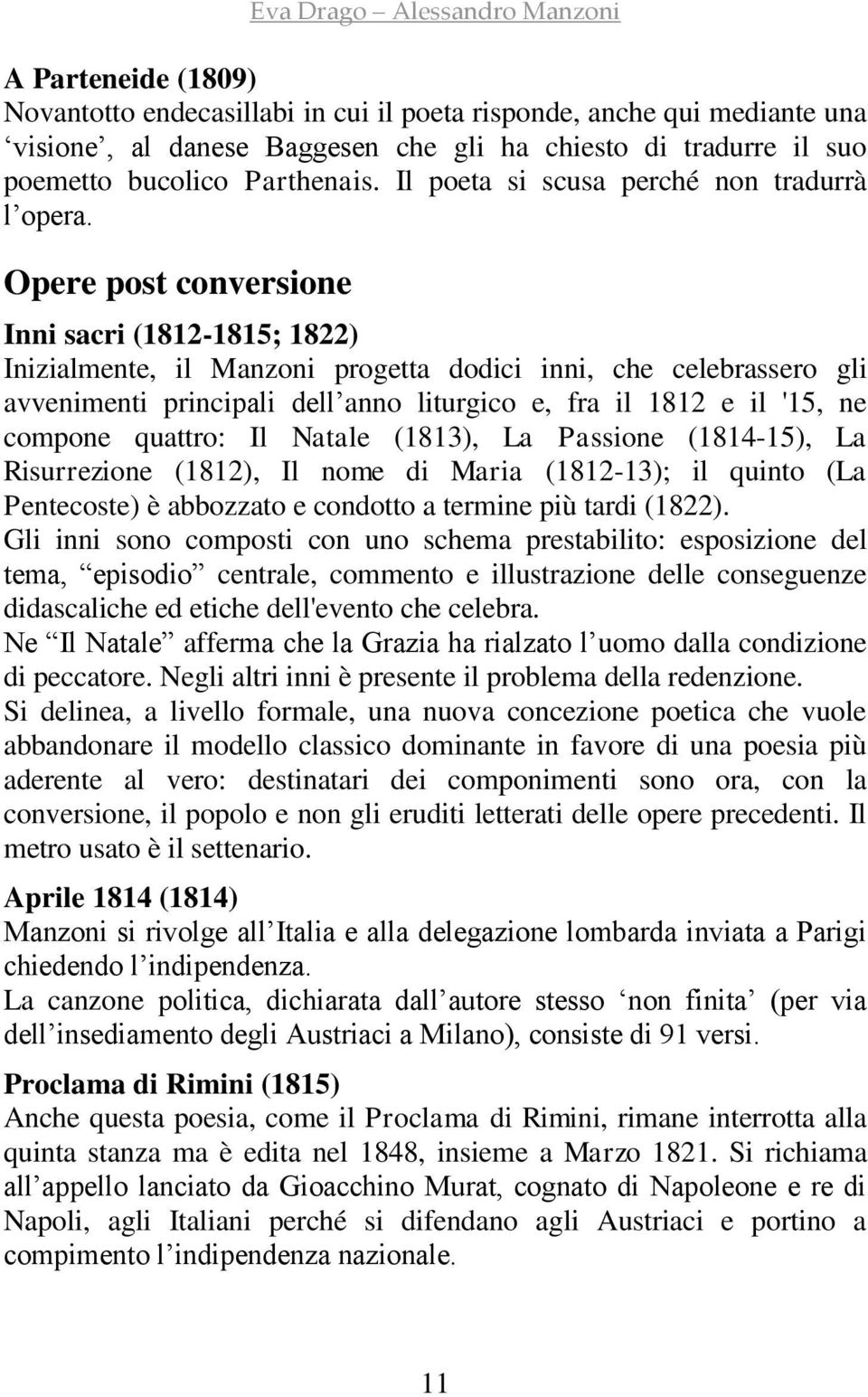 Opere post conversione Inni sacri (1812-1815; 1822) Inizialmente, il Manzoni progetta dodici inni, che celebrassero gli avvenimenti principali dell anno liturgico e, fra il 1812 e il '15, ne compone