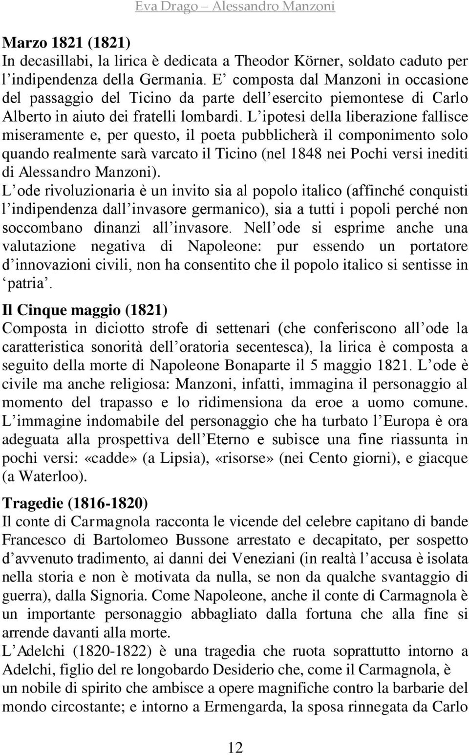 L ipotesi della liberazione fallisce miseramente e, per questo, il poeta pubblicherà il componimento solo quando realmente sarà varcato il Ticino (nel 1848 nei Pochi versi inediti di Alessandro