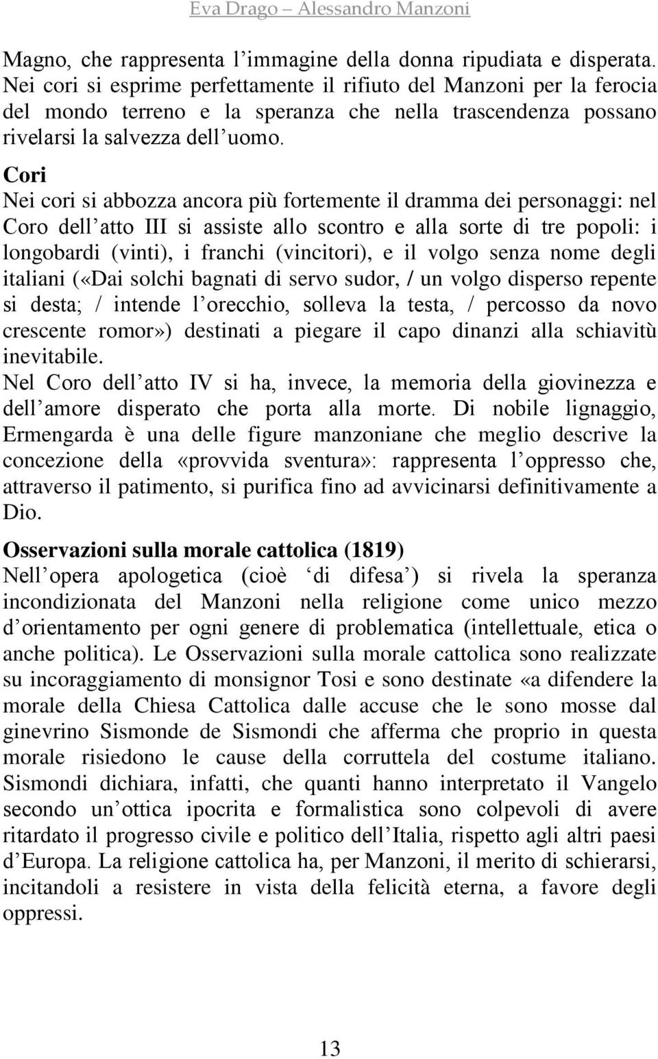 Cori Nei cori si abbozza ancora più fortemente il dramma dei personaggi: nel Coro dell atto III si assiste allo scontro e alla sorte di tre popoli: i longobardi (vinti), i franchi (vincitori), e il