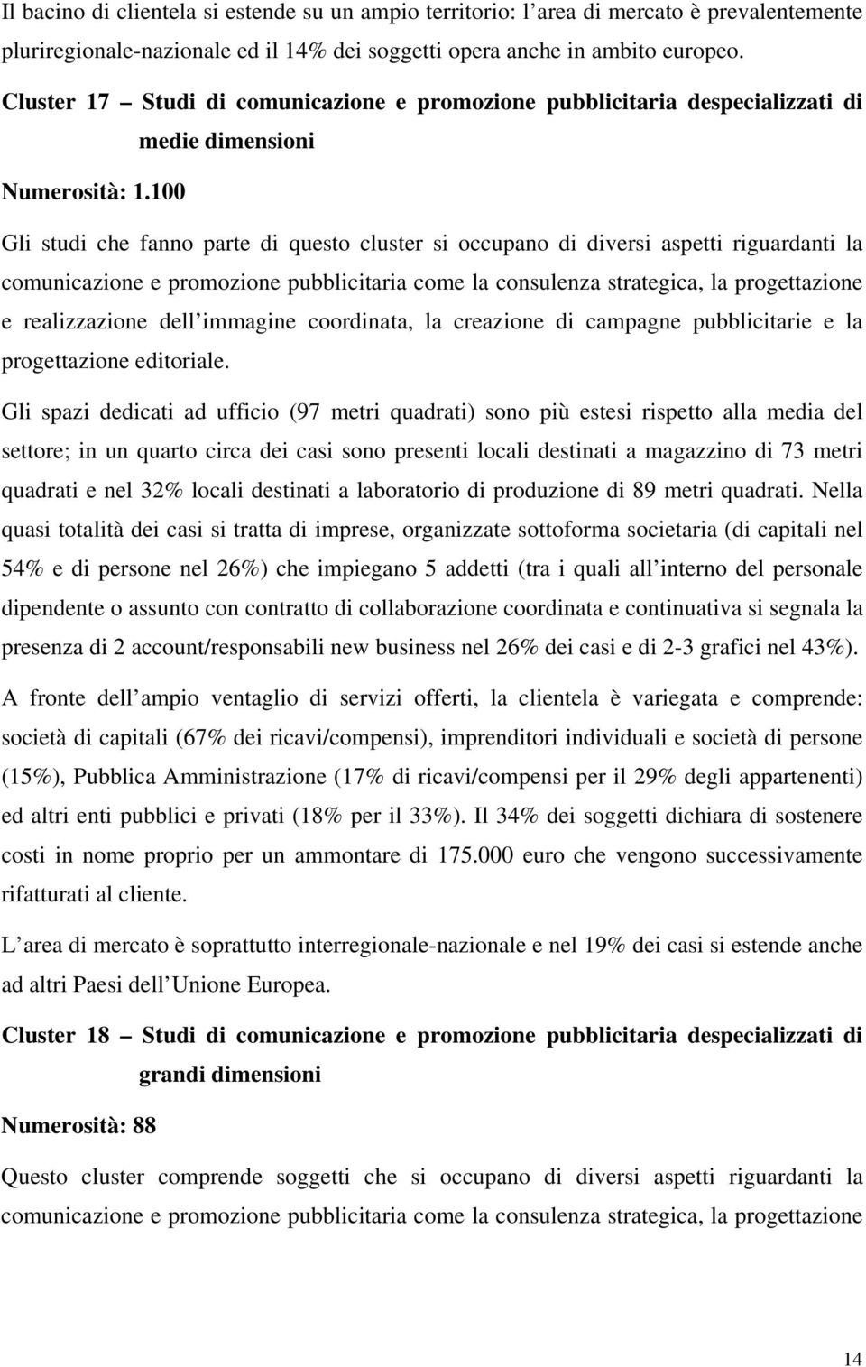 100 Gli studi che fanno parte di questo cluster si occupano di diversi aspetti riguardanti la comunicazione e promozione pubblicitaria come la consulenza strategica, la progettazione e realizzazione