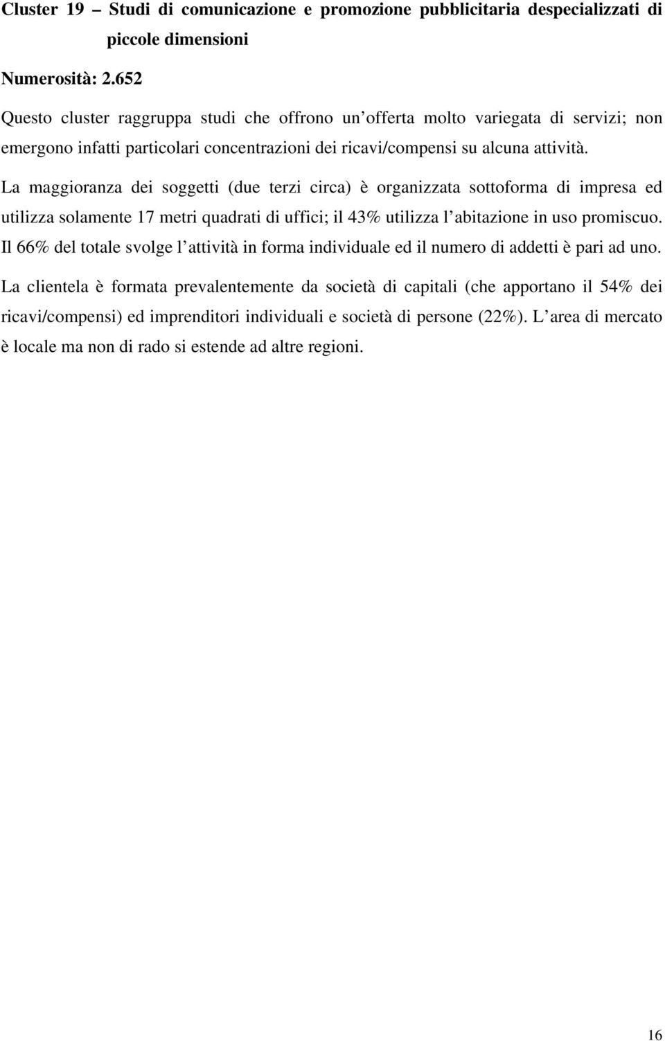 La maggioranza dei soggetti (due terzi circa) è organizzata sottoforma di impresa ed utilizza solamente 17 metri quadrati di uffici; il 43% utilizza l abitazione in uso promiscuo.