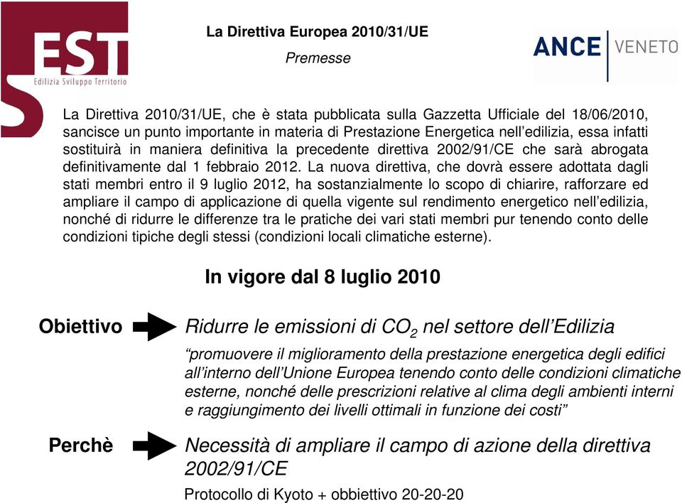 La nuova direttiva, che dovrà essere adottata dagli stati membri entro il 9 luglio 2012, ha sostanzialmente lo scopo di chiarire, rafforzare ed ampliare il campo di applicazione di quella vigente sul