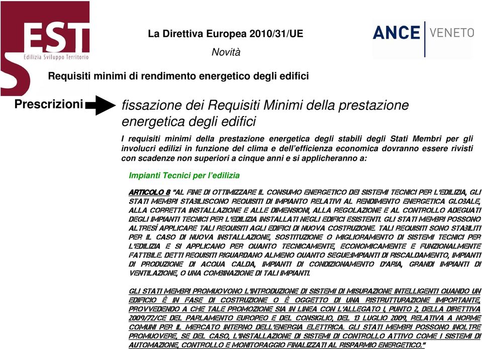 cinque anni e si applicheranno a: Impianti Tecnici per l edilizia Articolo 8 Al fine di ottimizzare il consumo energetico dei sistemi tecnici per l edilizia, gli Stati membri stabiliscono requisiti