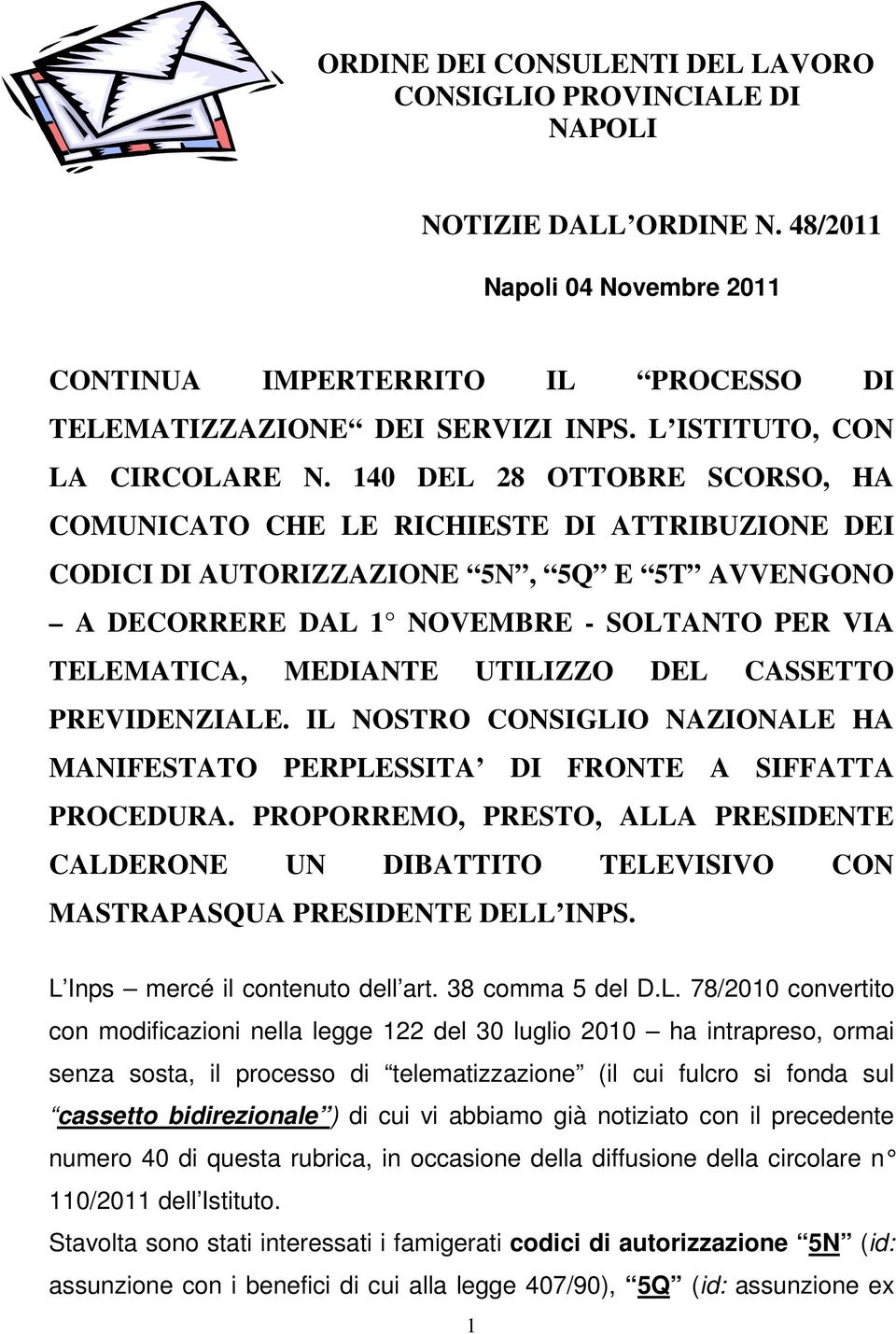 140 DEL 28 OTTOBRE SCORSO, HA COMUNICATO CHE LE RICHIESTE DI ATTRIBUZIONE DEI CODICI DI AUTORIZZAZIONE 5N, 5Q E 5T AVVENGONO A DECORRERE DAL 1 NOVEMBRE - SOLTANTO PER VIA TELEMATICA, MEDIANTE