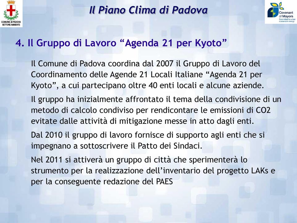 Il gruppo ha inizialmente affrontato il tema della condivisione di un metodo di calcolo condiviso per rendicontare le emissioni di CO2 evitate dalle attività di mitigazione