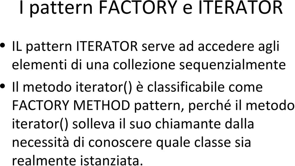 classificabile come FACTORY METHOD pattern, perché il metodo iterator()