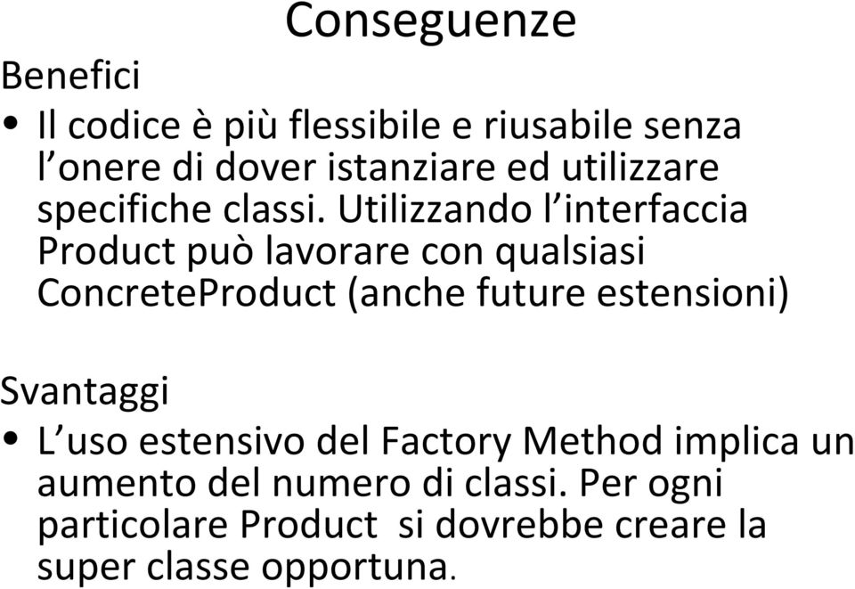 Utilizzando l interfaccia Product può lavorare con qualsiasi ConcreteProduct (anche future