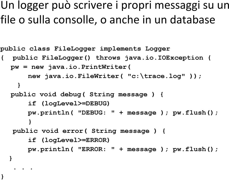 log" )); public void debug( String message ) { if (loglevel>=debug) pw.println( "DEBUG: " + message ); pw.