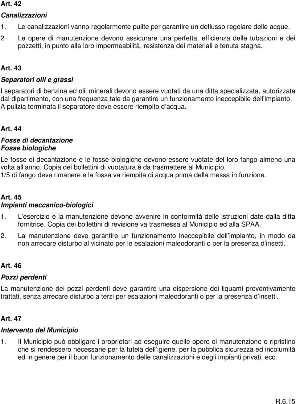 43 Separatori olii e grassi I separatori di benzina ed olii minerali devono essere vuotati da una ditta specializzata, autorizzata dal dipartimento, con una frequenza tale da garantire un