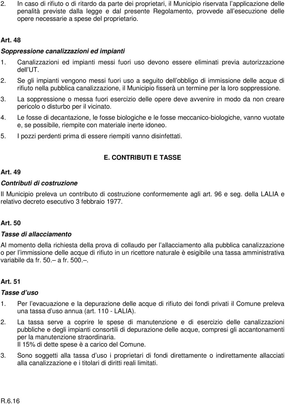 Se gli impianti vengono messi fuori uso a seguito dell obbligo di immissione delle acque di rifiuto nella pubblica canalizzazione, il Municipio fisserà un termine per la loro soppressione. 3.