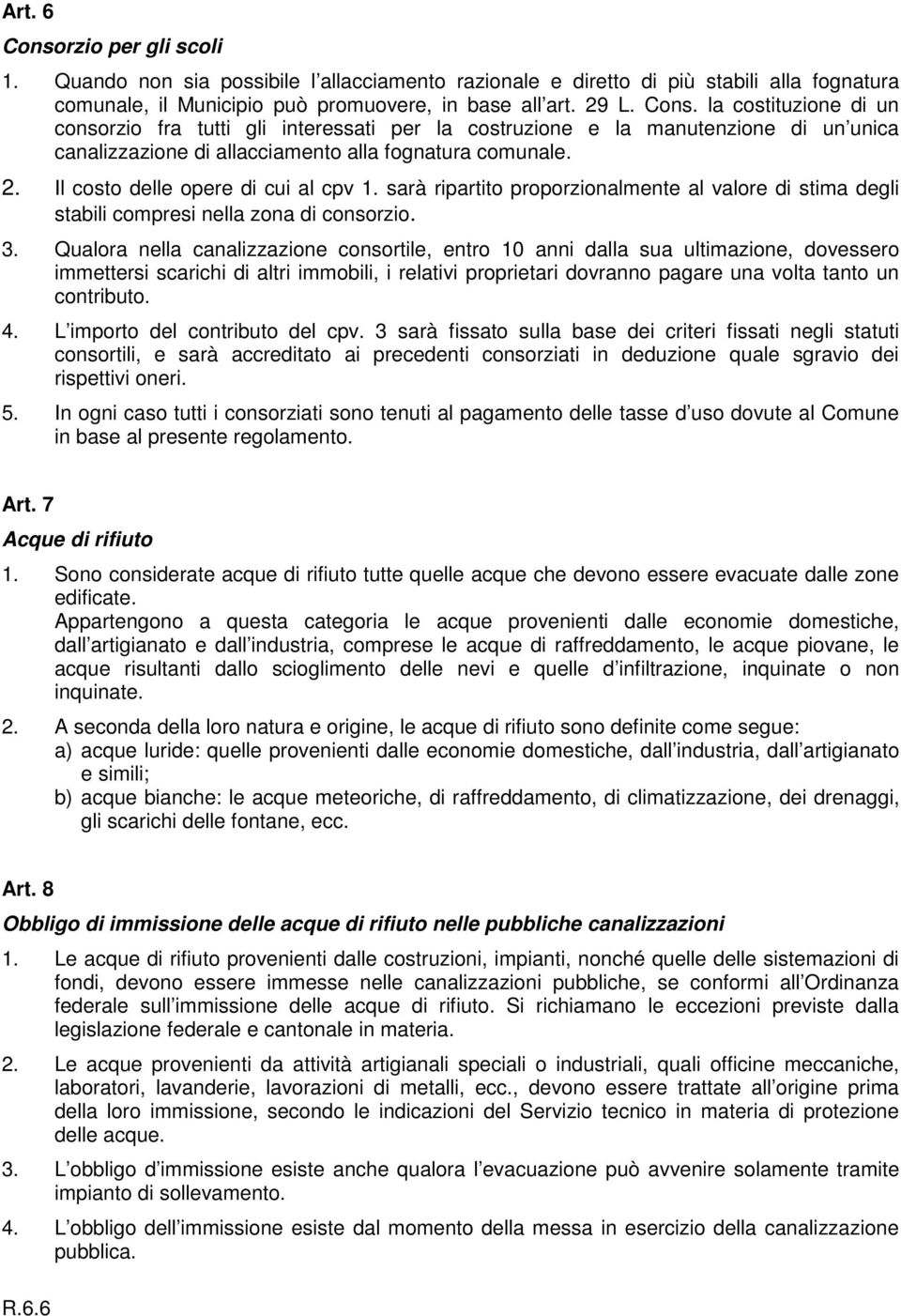 Qualora nella canalizzazione consortile, entro 10 anni dalla sua ultimazione, dovessero immettersi scarichi di altri immobili, i relativi proprietari dovranno pagare una volta tanto un contributo. 4.