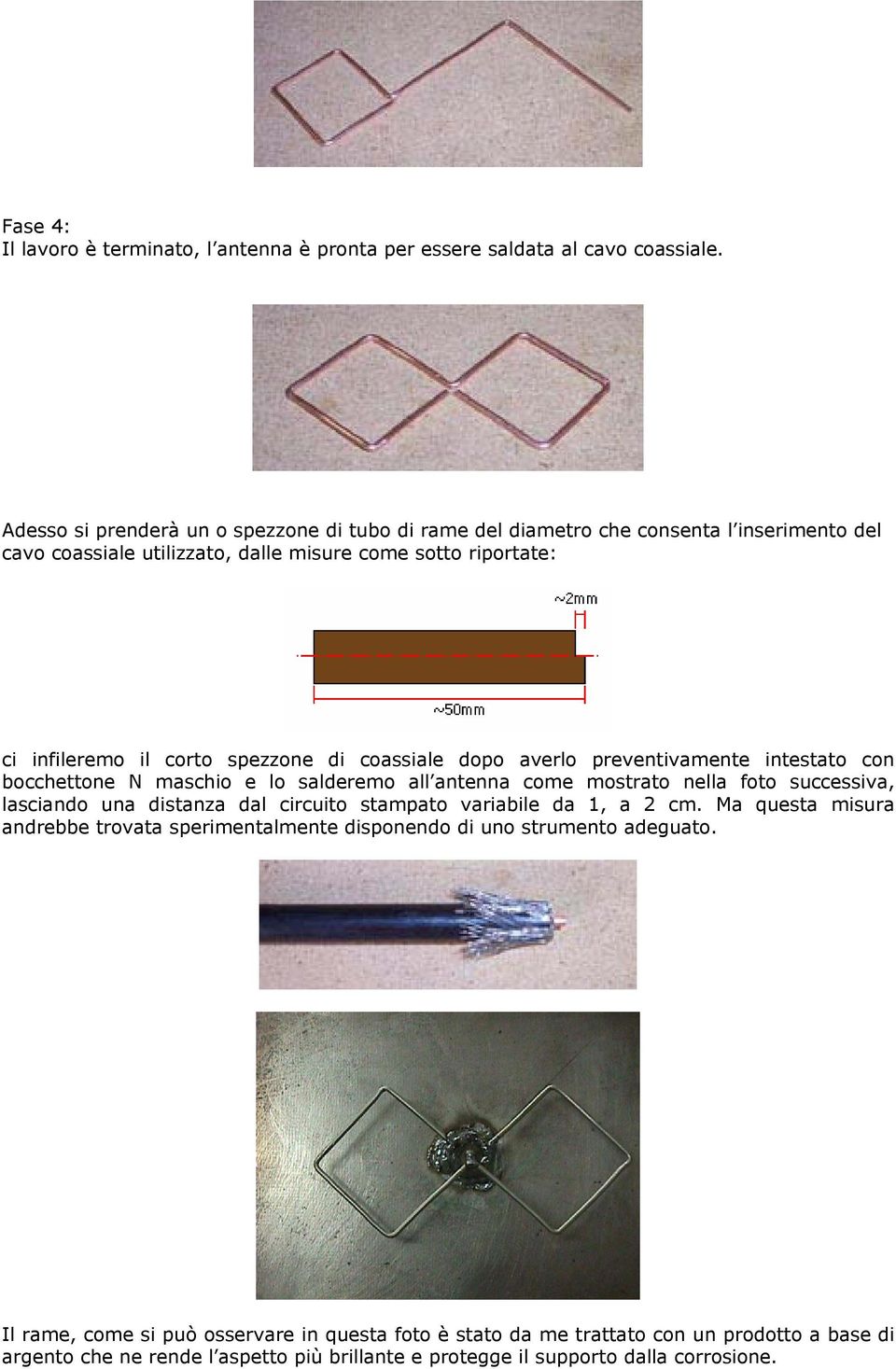 di coassiale dopo averlo preventivamente intestato con bocchettone N maschio e lo salderemo all antenna come mostrato nella foto successiva, lasciando una distanza dal circuito stampato