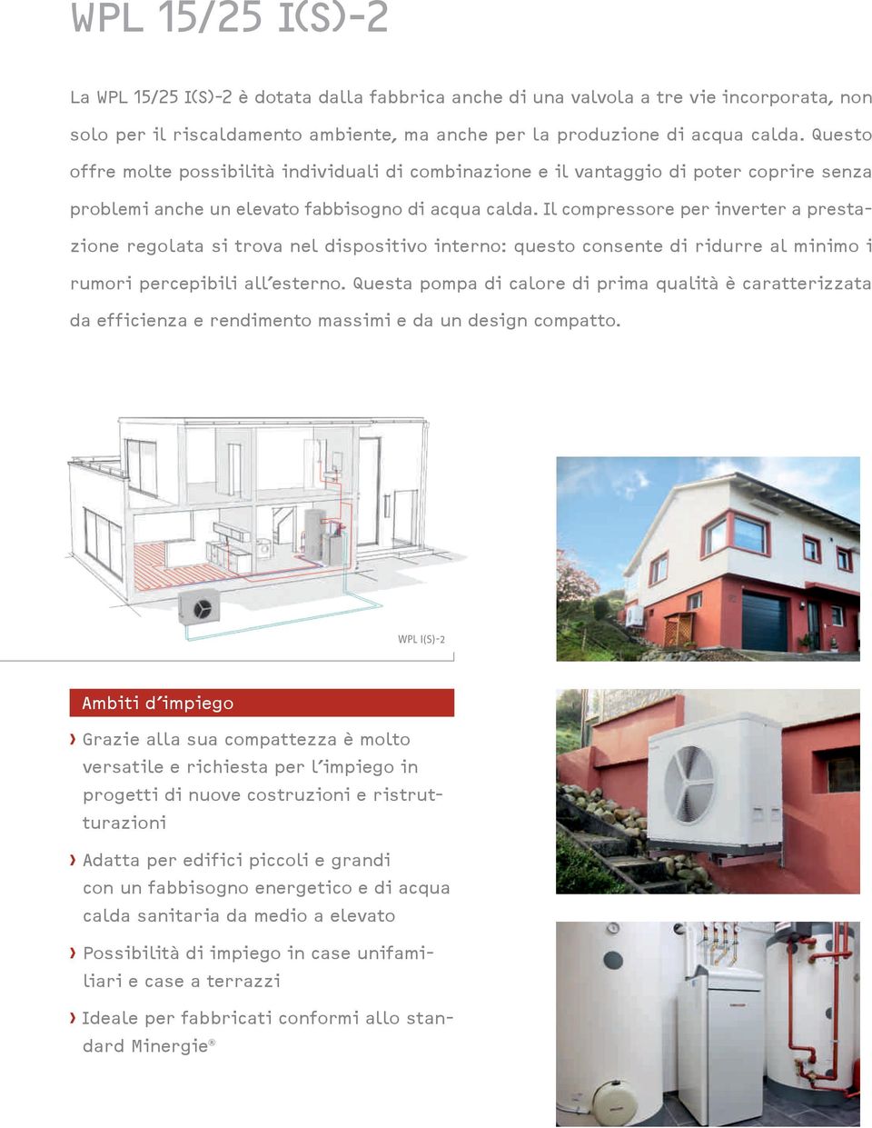 Il compressore per inverter a prestazione regolata si trova nel dispositivo interno: questo consente di ridurre al minimo i rumori percepibili all esterno.