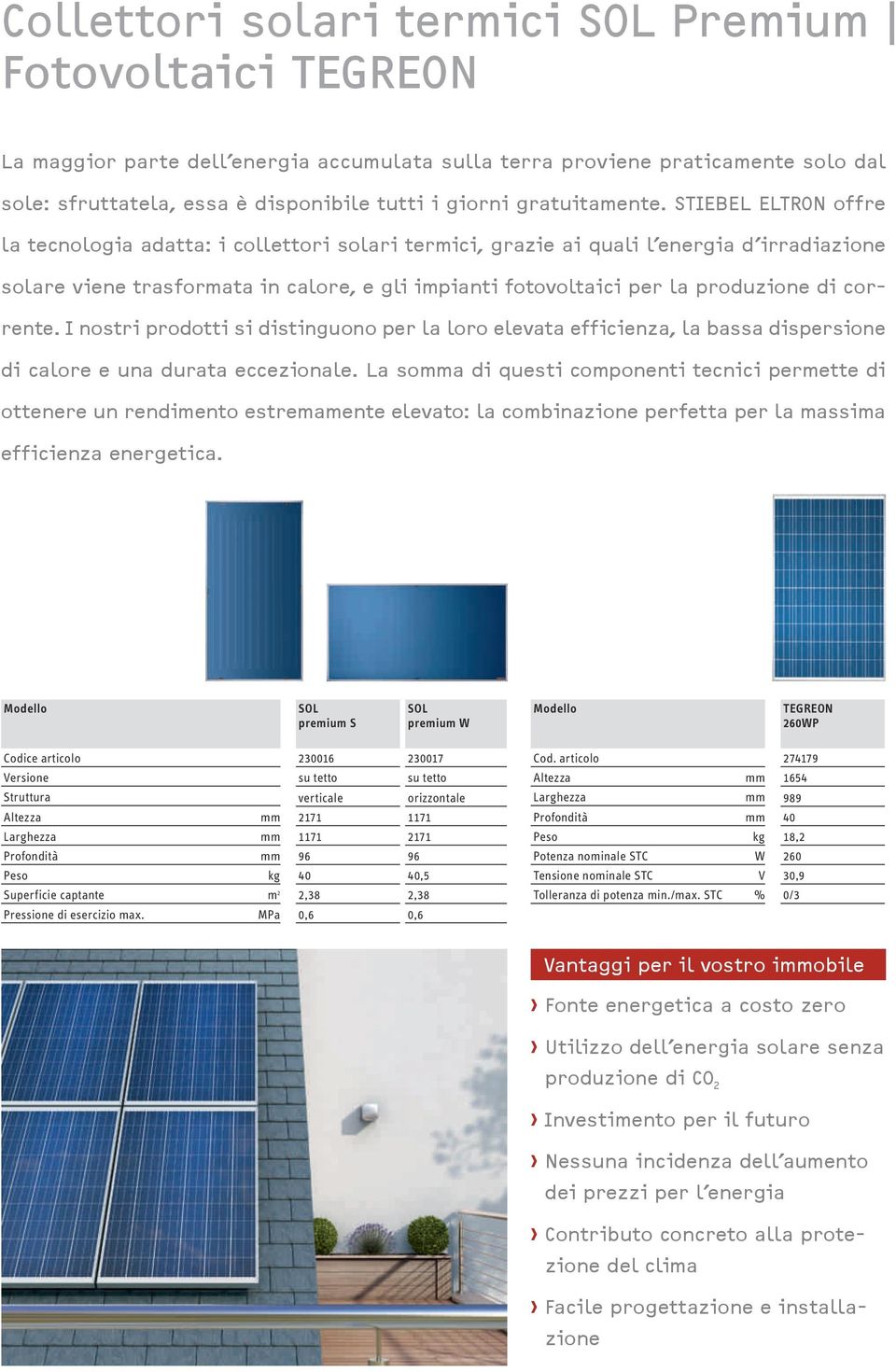 STIEBEL ELTRON offre la tecnologia adatta: i collettori solari termici, grazie ai quali l energia d irradiazione solare viene trasformata in calore, e gli impianti fotovoltaici per la produzione di