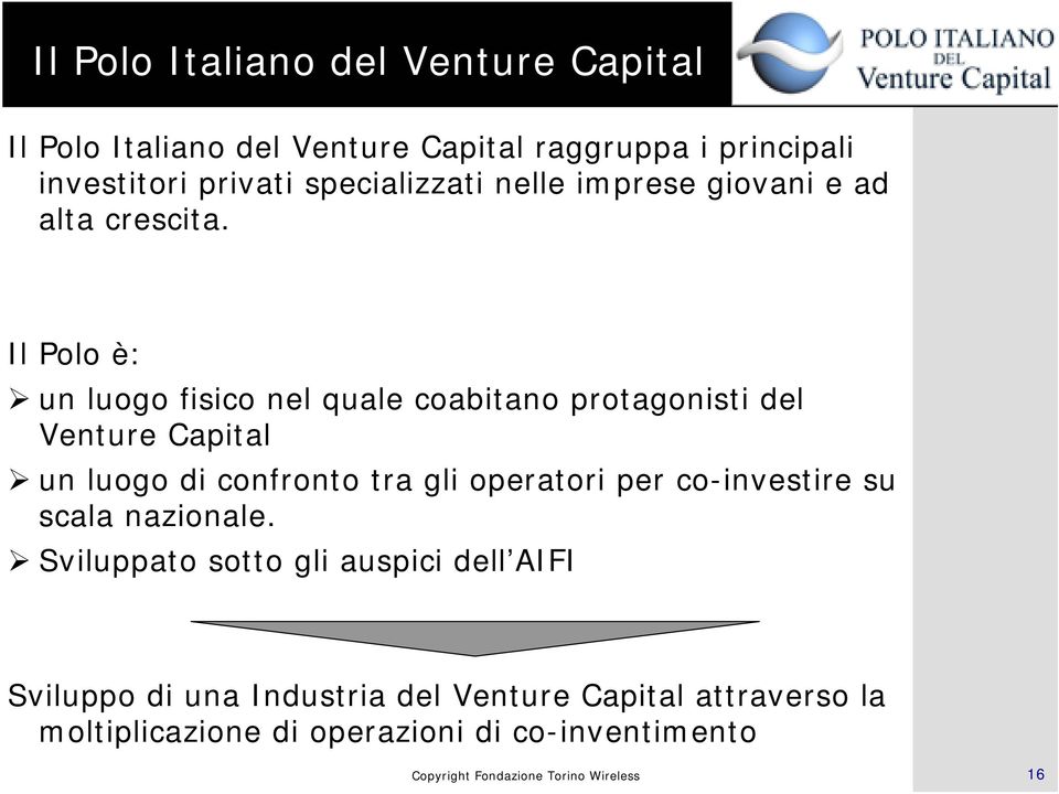 Il Polo è: un luogo fisico nel quale coabitano protagonisti del Venture Capital un luogo di confronto tra gli operatori