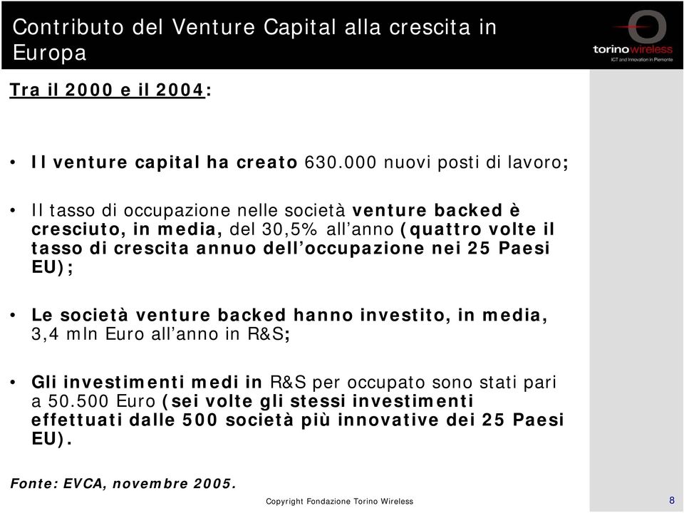 di crescita annuo dell occupazione nei 25 Paesi EU); Le società venture backed hanno investito, in media, 3,4 mln Euro all anno in R&S; Gli