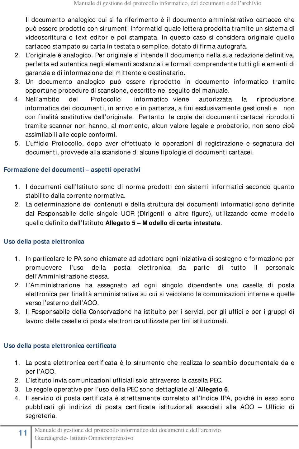 Per originale si intende il documento nella sua redazione definitiva, perfetta ed autentica negli elementi sostanziali e formali comprendente tutti gli elementi di garanzia e di informazione del