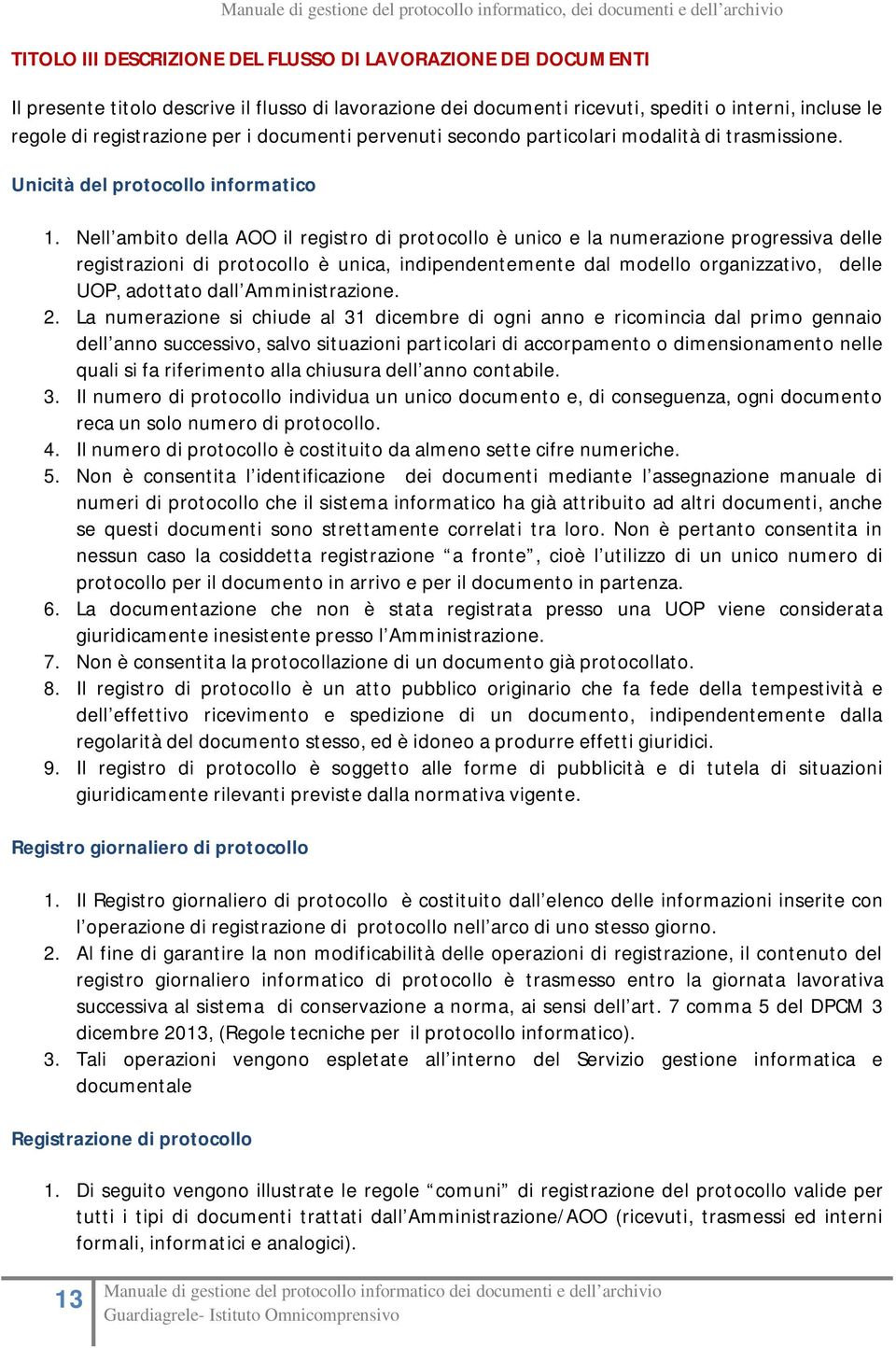 Nell ambito della AOO il registro di protocollo è unico e la numerazione progressiva delle registrazioni di protocollo è unica, indipendentemente dal modello organizzativo, delle UOP, adottato dall