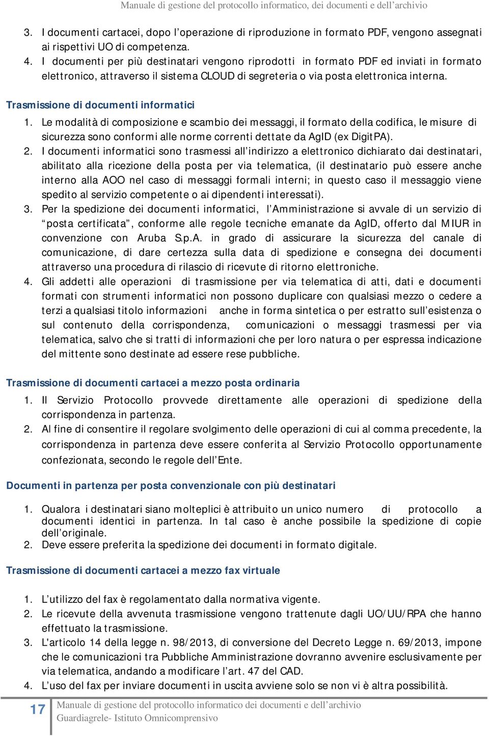 I documenti per più destinatari vengono riprodotti in formato PDF ed inviati in formato elettronico, attraverso il sistema CLOUD di segreteria o via posta elettronica interna.