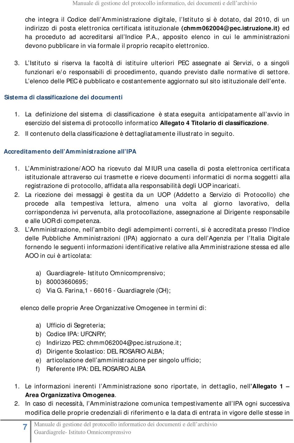 L Istituto si riserva la facoltà di istituire ulteriori PEC assegnate ai Servizi, o a singoli funzionari e/o responsabili di procedimento, quando previsto dalle normative di settore.