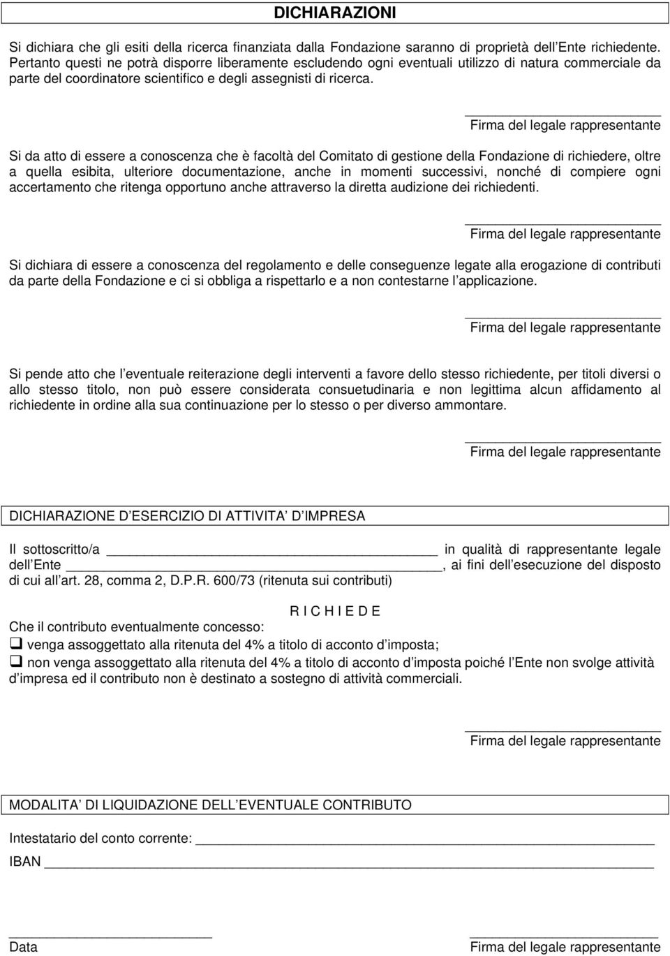 Si da atto di essere a conoscenza che è facoltà del Comitato di gestione della Fondazione di richiedere, oltre a quella esibita, ulteriore documentazione, anche in momenti successivi, nonché di