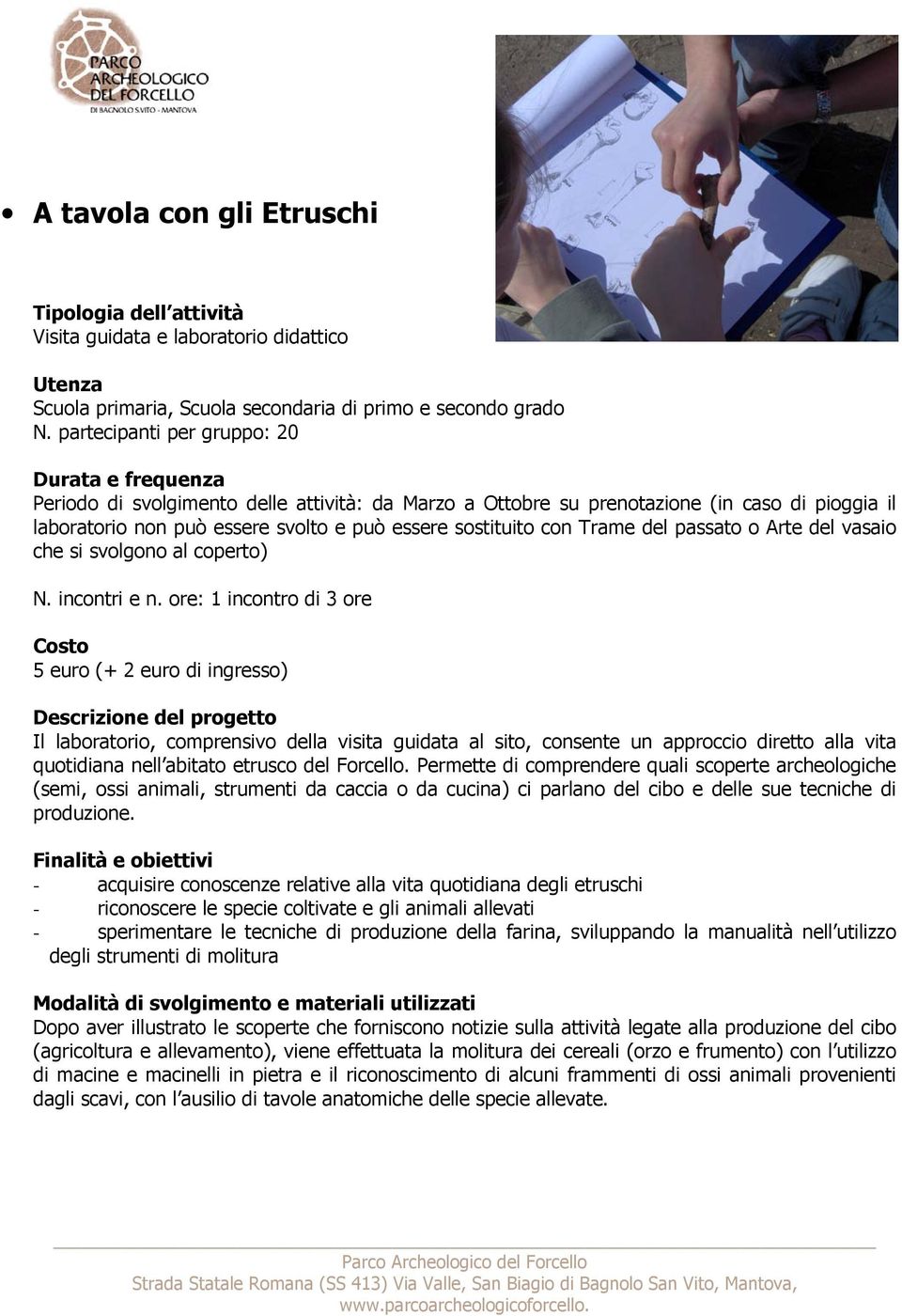 passato o Arte del vasaio che si svolgono al coperto) 5 euro (+ 2 euro di ingresso) Il laboratorio, comprensivo della visita guidata al sito, consente un approccio diretto alla vita quotidiana nell