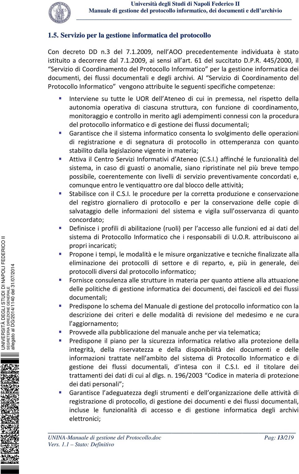 Al Servizio di Coordinamento del Protocollo Informatico vengono attribuite le seguenti specifiche competenze: Interviene su tutte le UOR dell Ateneo di cui in premessa, nel rispetto della autonomia