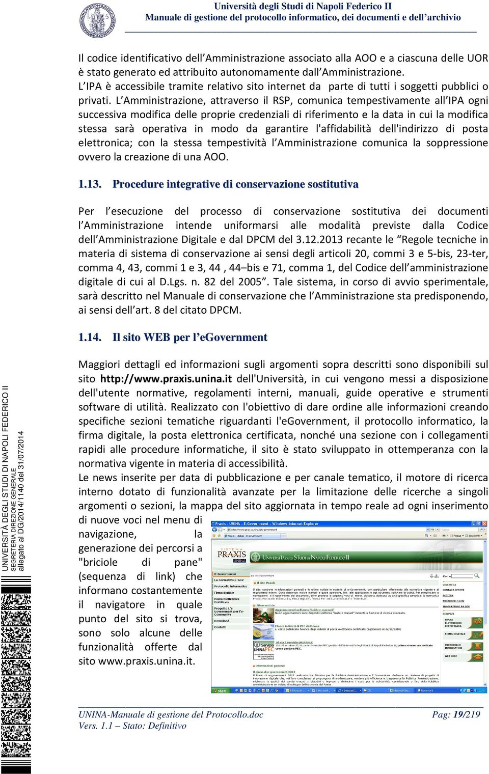 L Amministrazione, attraverso il RSP, comunica tempestivamente all IPA ogni successiva modifica delle proprie credenziali di riferimento e la data in cui la modifica stessa sarà operativa in modo da