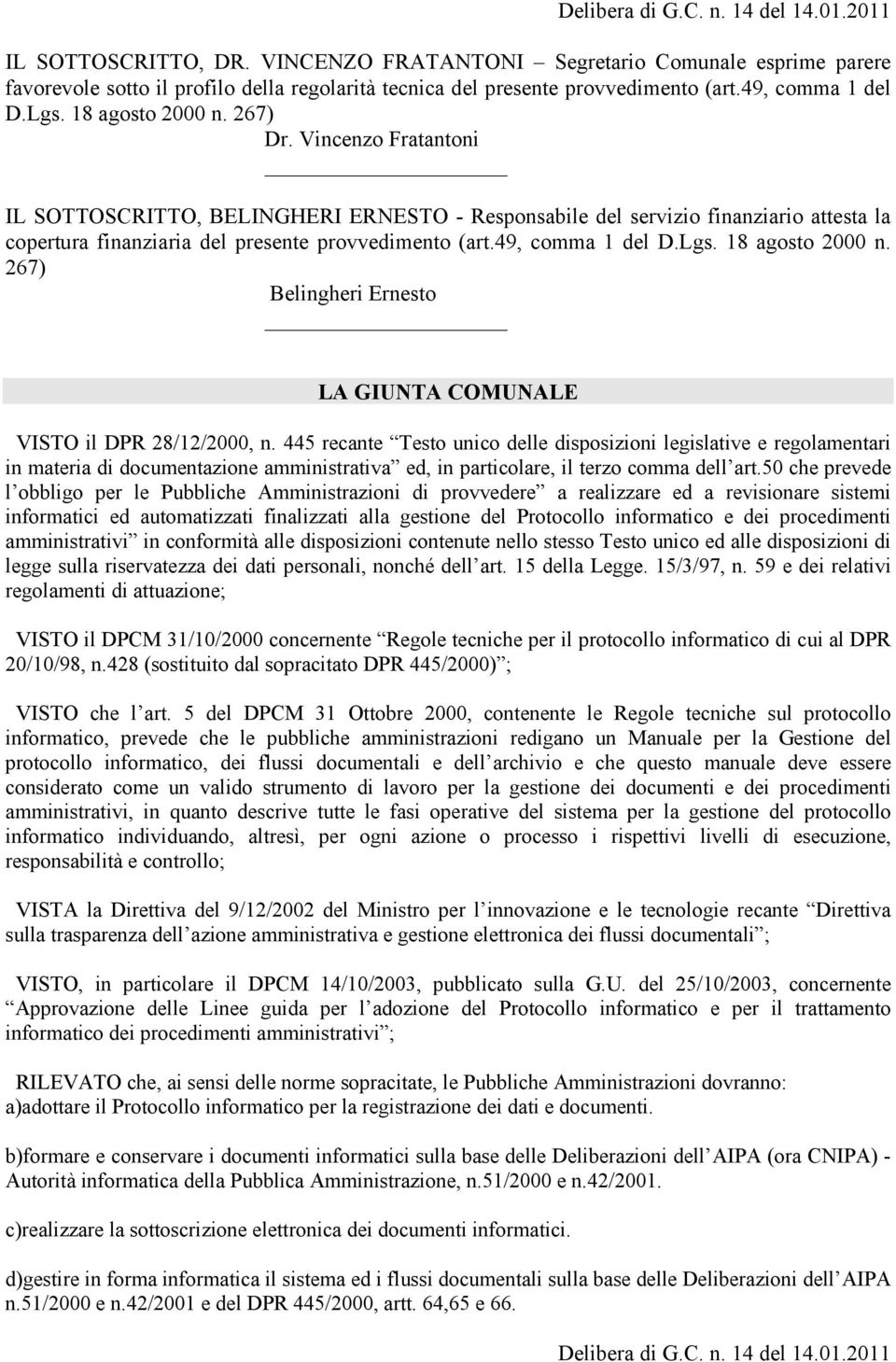 Vincenzo Fratantoni IL SOTTOSCRITTO, BELINGHERI ERNESTO - Responsabile del servizio finanziario attesta la copertura finanziaria del presente provvedimento (art.49, comma 1 del D.Lgs.