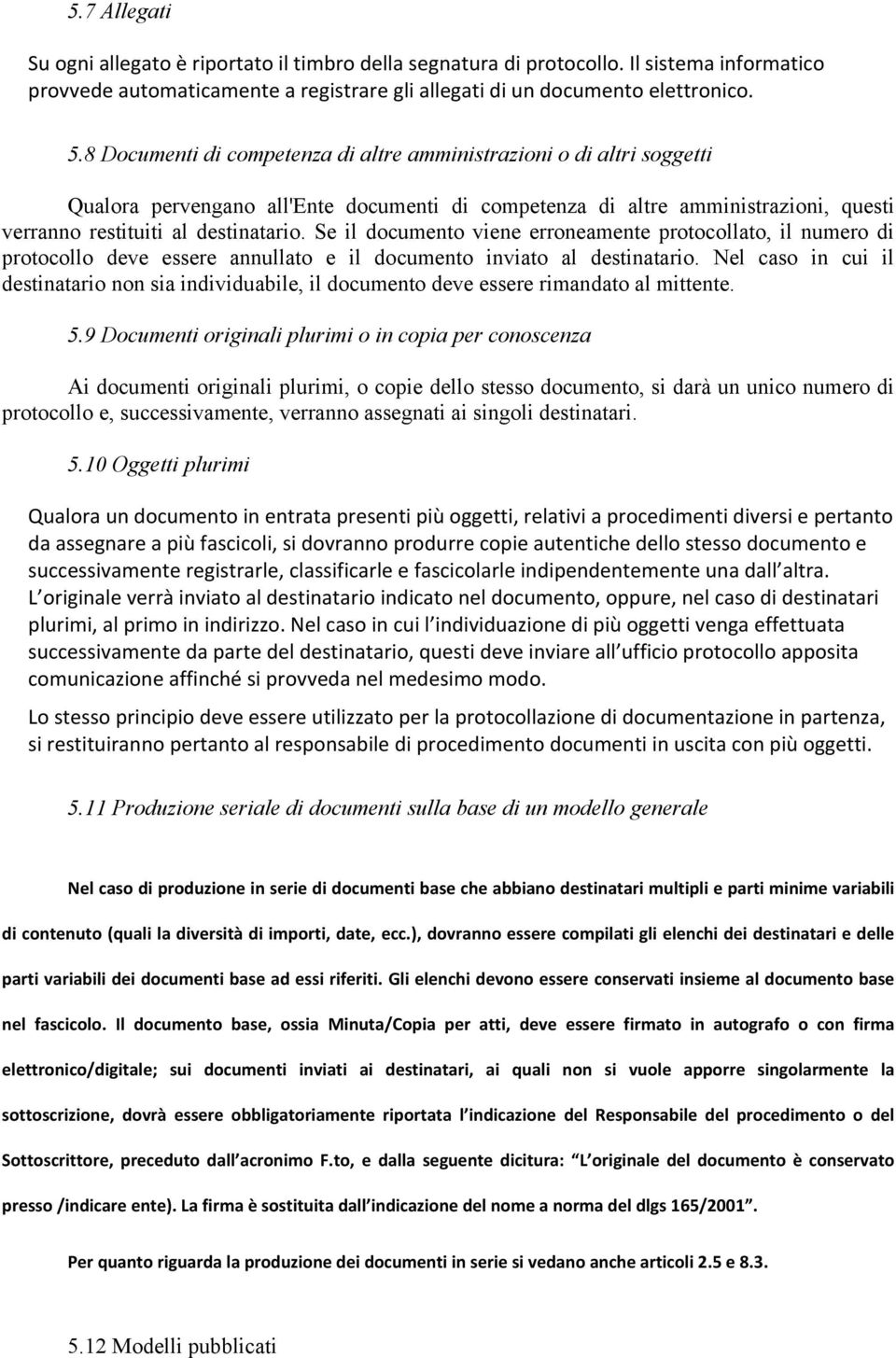 Se il documento viene erroneamente protocollato, il numero di protocollo deve essere annullato e il documento inviato al destinatario.