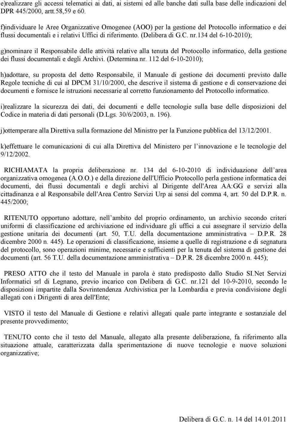 134 del 6-10-2010); g)nominare il Responsabile delle attività relative alla tenuta del Protocollo informatico, della gestione dei flussi documentali e degli Archivi. (Determina nr.