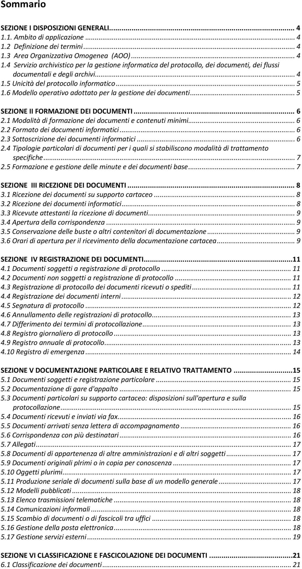 1 Modalità di formazione dei documenti e contenuti minimi... 6 2.2 Formato dei documenti informatici... 6 2.3 Sottoscrizione dei documenti informatici... 6 2.4 Tipologie particolari di documenti per i quali si stabiliscono modalità di trattamento specifiche.