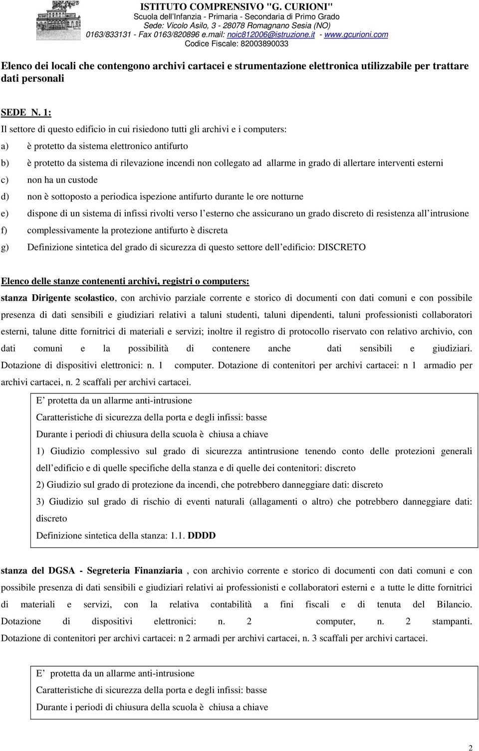 allarme in grado di allertare interventi esterni c) non ha un custode d) non è sottoposto a periodica ispezione antifurto durante le ore notturne e) dispone di un sistema di infissi rivolti verso l