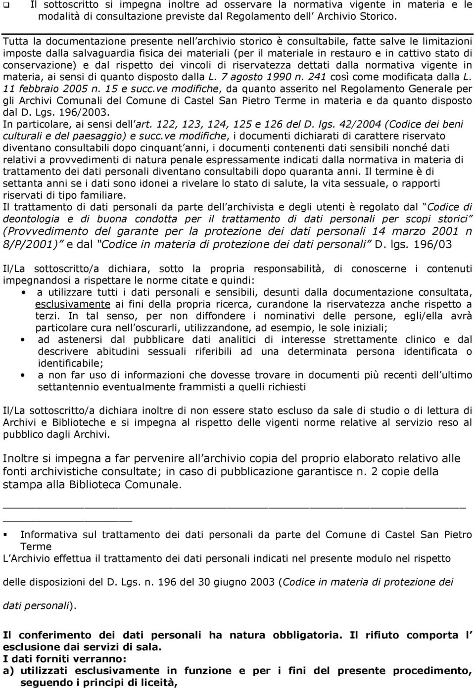 conservazione) e dal rispetto dei vincoli di riservatezza dettati dalla normativa vigente in materia, ai sensi di quanto disposto dalla L. 7 agosto 1990 n. 241 così come modificata dalla L.