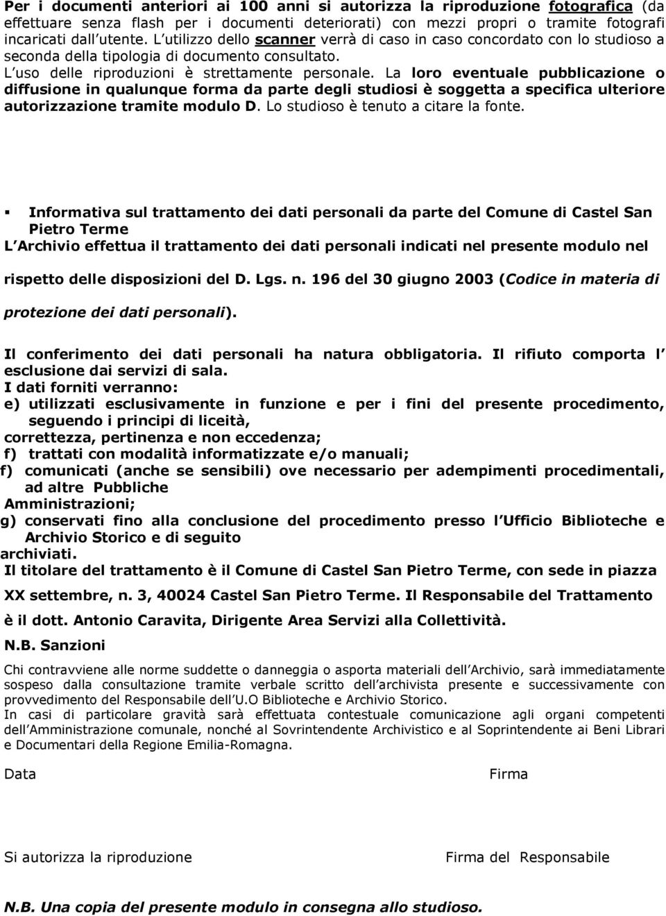 La loro eventuale pubblicazione o diffusione in qualunque forma da parte degli studiosi è soggetta a specifica ulteriore autorizzazione tramite modulo D. Lo studioso è tenuto a citare la fonte.