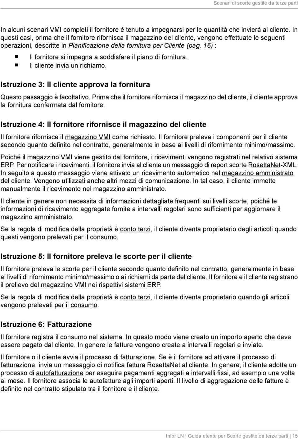 16) : Il fornitore si impegna a soddisfare il piano di fornitura. Il cliente invia un richiamo. Istruzione 3: Il cliente approva la fornitura Questo passaggio è facoltativo.