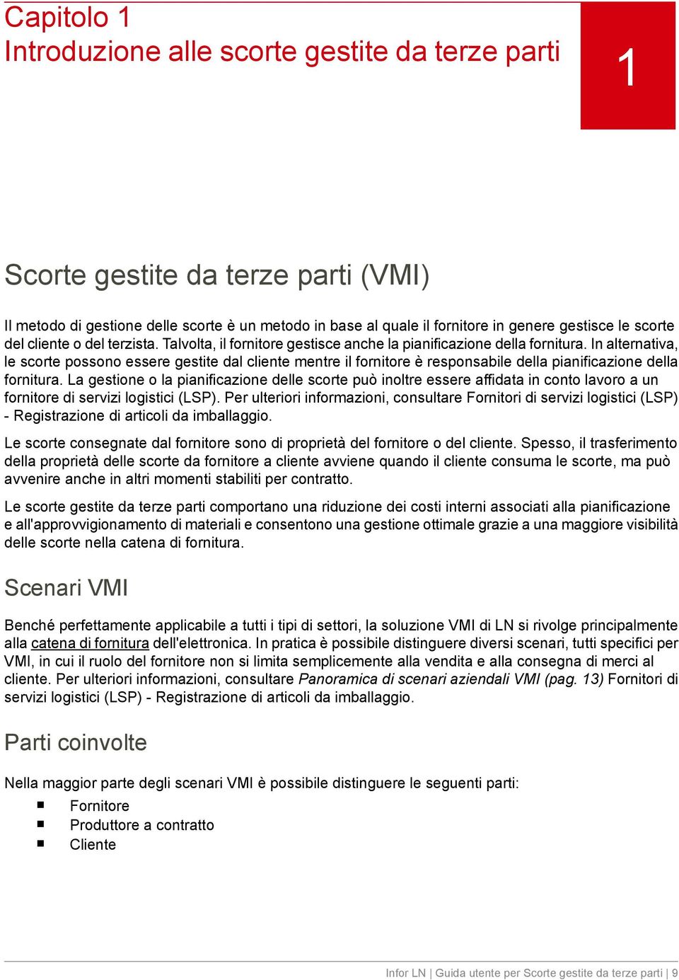 In alternativa, le scorte possono essere gestite dal cliente mentre il fornitore è responsabile della pianificazione della fornitura.