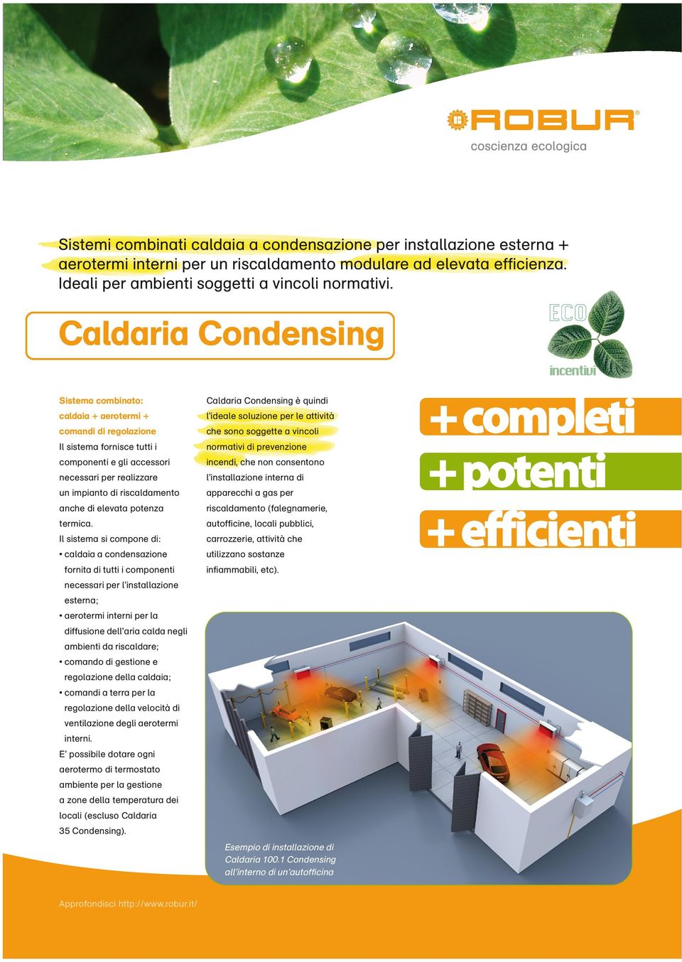 Caldaria Condensing ECO incentivi Sistema combinato: Caldaria Condensing è quindi caldaia + aerotermi + l ideale soluzione per le attività comandi di regolazione che sono soggette a vincoli Il