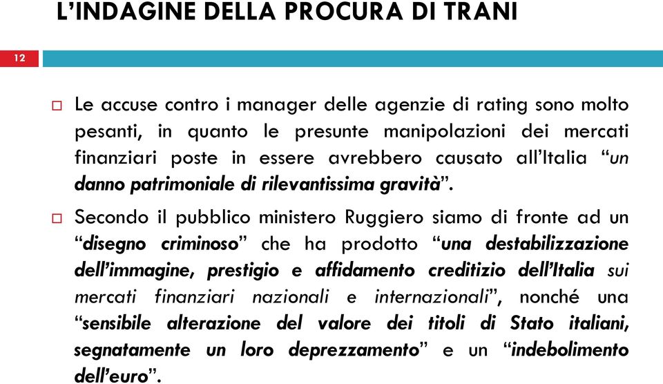 Secondo il pubblico ministero Ruggiero siamo di fronte ad un disegno criminoso che ha prodotto una destabilizzazione dell immagine, prestigio e affidamento