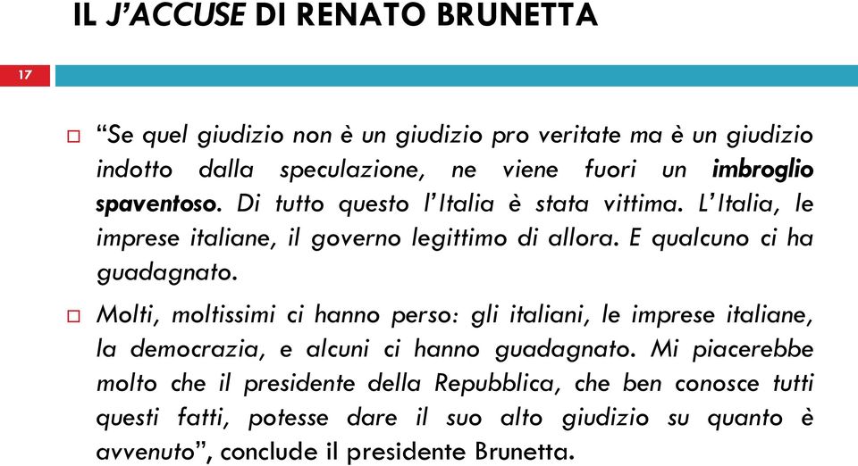 E qualcuno ci ha guadagnato. Molti, moltissimi ci hanno perso: gli italiani, le imprese italiane, la democrazia, e alcuni ci hanno guadagnato.