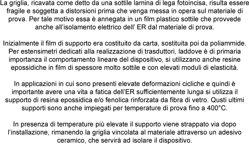 Inizialmente il film di supporto era costituito da carta, sostituita poi da poliammide.